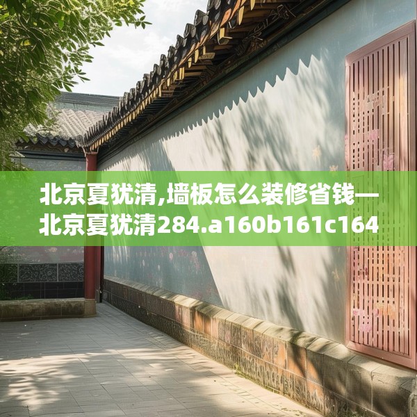 北京夏犹清,墙板怎么装修省钱—北京夏犹清284.a160b161c164fgy.171xczxv