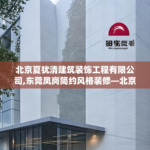 北京夏犹清建筑装饰工程有限公司,东莞凤岗简约风格装修—北京夏犹清建筑装饰工程有限公司134.a10b11c14fgy.21wew