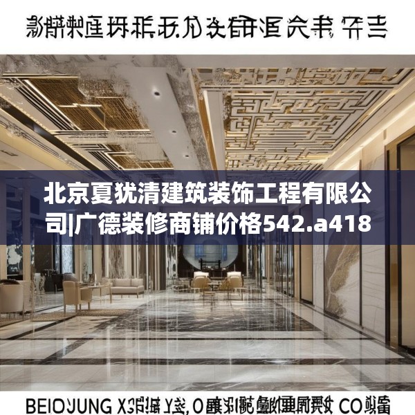 北京夏犹清建筑装饰工程有限公司|广德装修商铺价格542.a418b419c422fgy.42976661