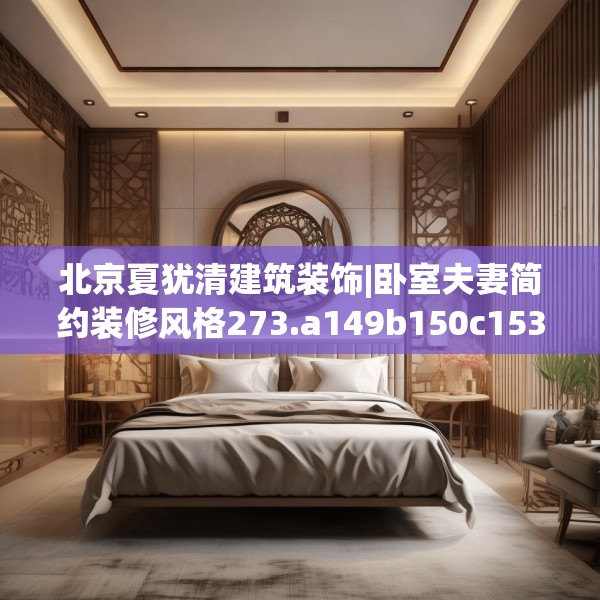 北京夏犹清建筑装饰|卧室夫妻简约装修风格273.a149b150c153fgy.160uyk