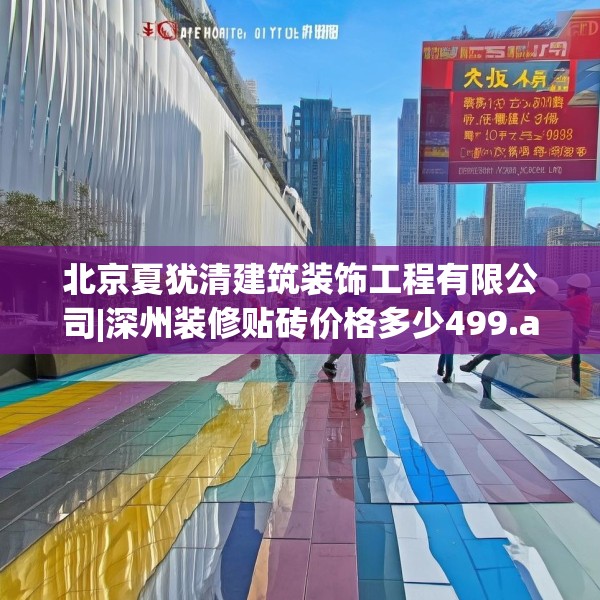 北京夏犹清建筑装饰工程有限公司|深州装修贴砖价格多少499.a375b376c379fgy.386poiy
