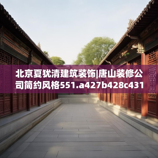 北京夏犹清建筑装饰|唐山装修公司简约风格551.a427b428c431fgy.438cvcx