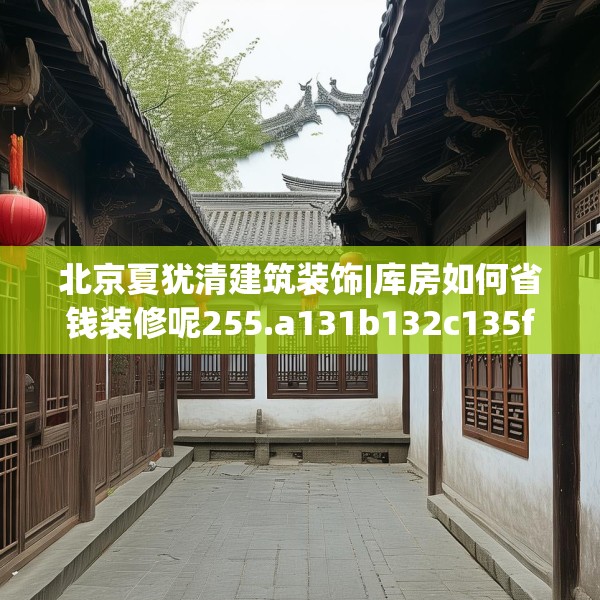 北京夏犹清建筑装饰|库房如何省钱装修呢255.a131b132c135fgy.142uyk