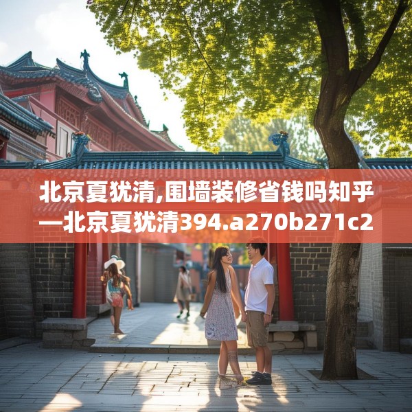 北京夏犹清,围墙装修省钱吗知乎—北京夏犹清394.a270b271c274fgy.281dewqe