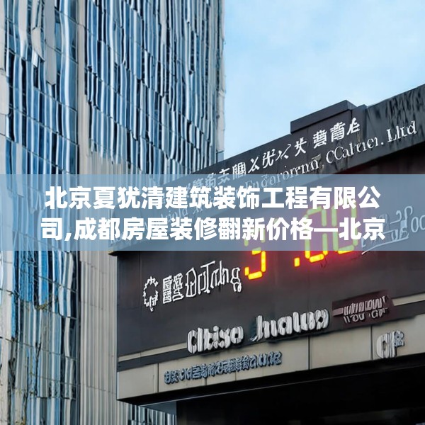 北京夏犹清建筑装饰工程有限公司,成都房屋装修翻新价格—北京夏犹清建筑装饰工程有限公司500.a376b377c380fgy.387xczxv