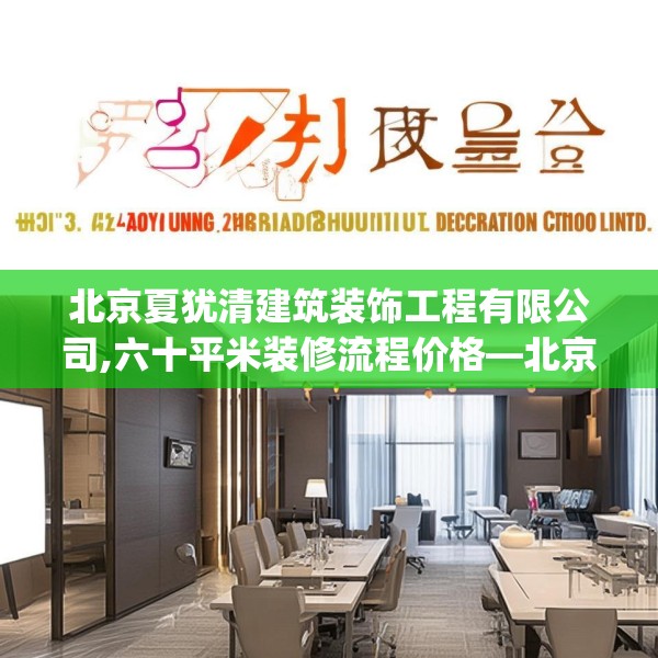 北京夏犹清建筑装饰工程有限公司,六十平米装修流程价格—北京夏犹清建筑装饰工程有限公司471.a347b348c351fgy.358uyk