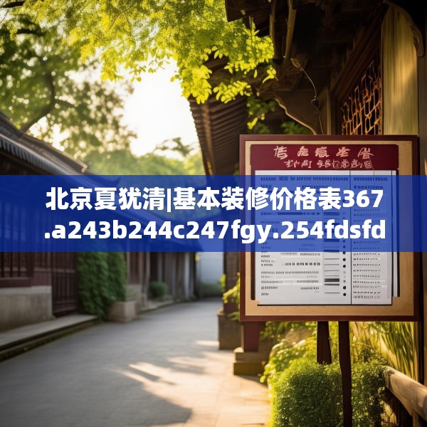 北京夏犹清|基本装修价格表367.a243b244c247fgy.254fdsfds
