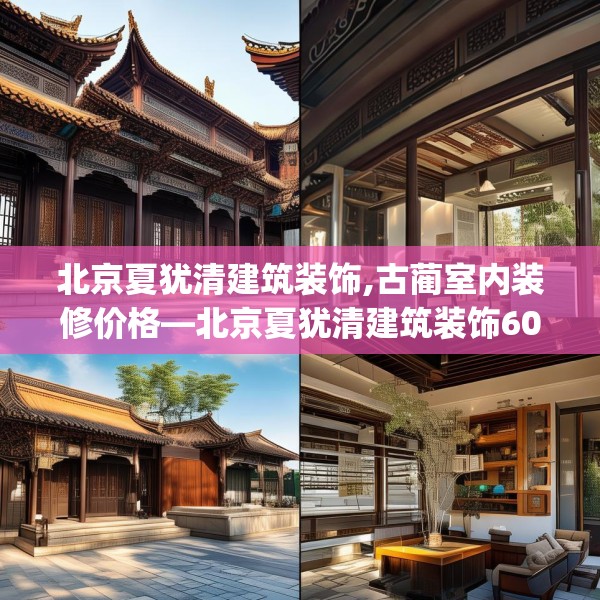北京夏犹清建筑装饰,古蔺室内装修价格—北京夏犹清建筑装饰604.a480b481c484fgy.491sdA