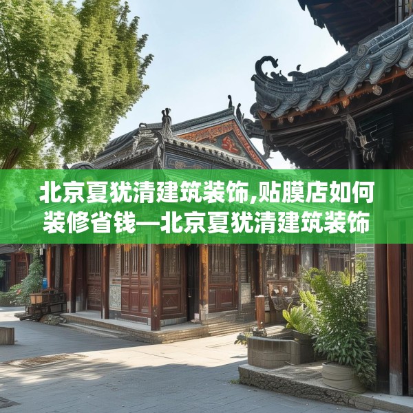 北京夏犹清建筑装饰,贴膜店如何装修省钱—北京夏犹清建筑装饰440.a316b317c320fgy.327wew