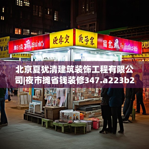 北京夏犹清建筑装饰工程有限公司|夜市摊省钱装修347.a223b224c227fgy.234fds