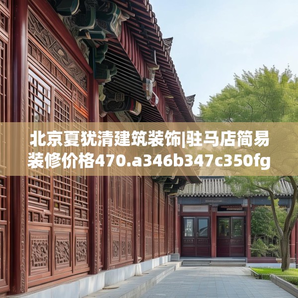 北京夏犹清建筑装饰|驻马店简易装修价格470.a346b347c350fgy.35776665