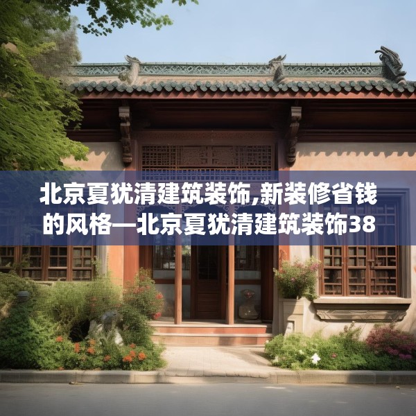 北京夏犹清建筑装饰,新装修省钱的风格—北京夏犹清建筑装饰383.a259b260c263fgy.270fds