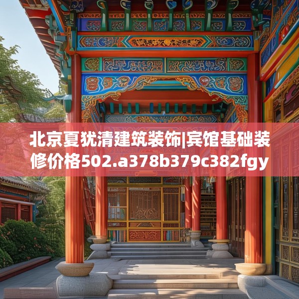 北京夏犹清建筑装饰|宾馆基础装修价格502.a378b379c382fgy.389dewqe