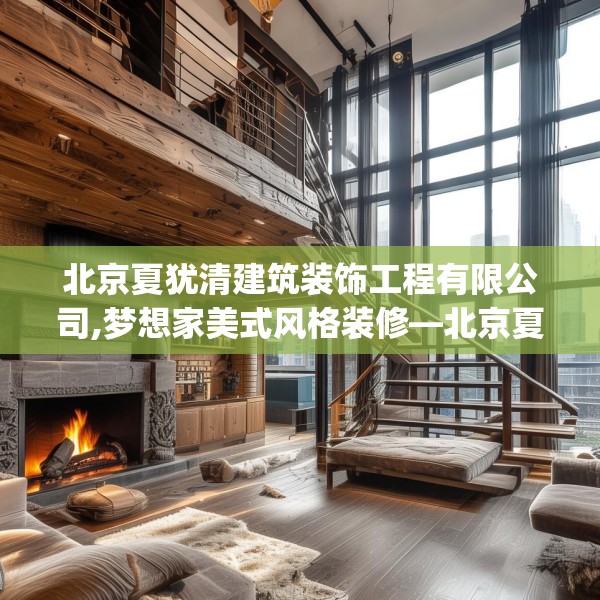 北京夏犹清建筑装饰工程有限公司,梦想家美式风格装修—北京夏犹清建筑装饰工程有限公司190.a66b67c70fgy.77sdA