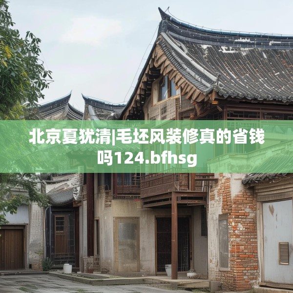 北京夏犹清|毛坯风装修真的省钱吗124.bfhsg