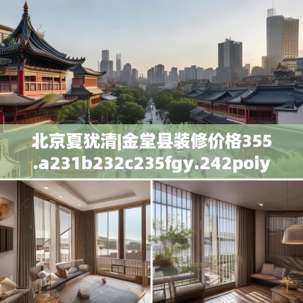 北京夏犹清|金堂县装修价格355.a231b232c235fgy.242poiy