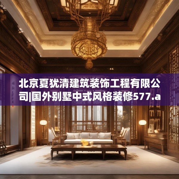 北京夏犹清建筑装饰工程有限公司|国外别墅中式风格装修577.a453b454c457fgy.464jhhj