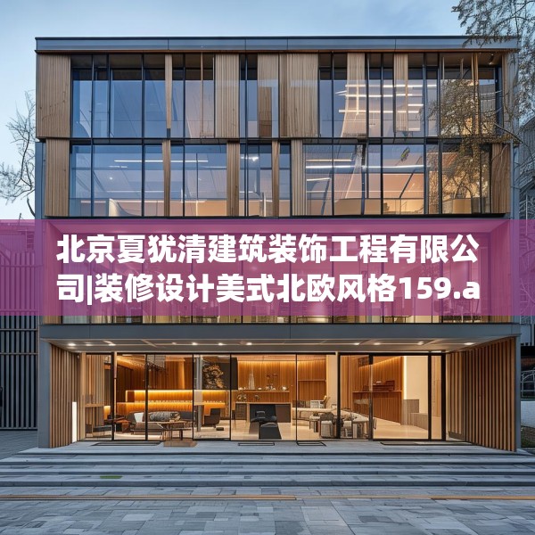 北京夏犹清建筑装饰工程有限公司|装修设计美式北欧风格159.a35b36c39fgy.46fhsg