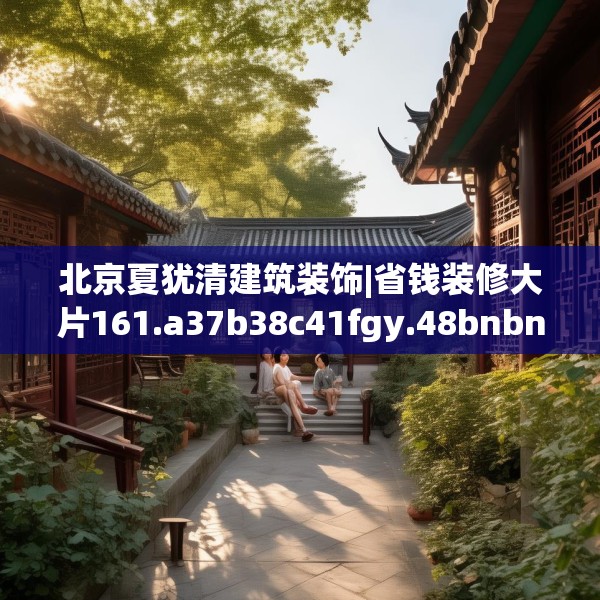 北京夏犹清建筑装饰|省钱装修大片161.a37b38c41fgy.48bnbn