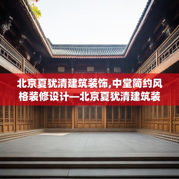 北京夏犹清建筑装饰,中堂简约风格装修设计—北京夏犹清建筑装饰246.a122b123c126fgy.133lkjl