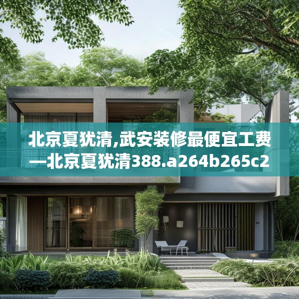 北京夏犹清,武安装修最便宜工费—北京夏犹清388.a264b265c268fgy.275sdA