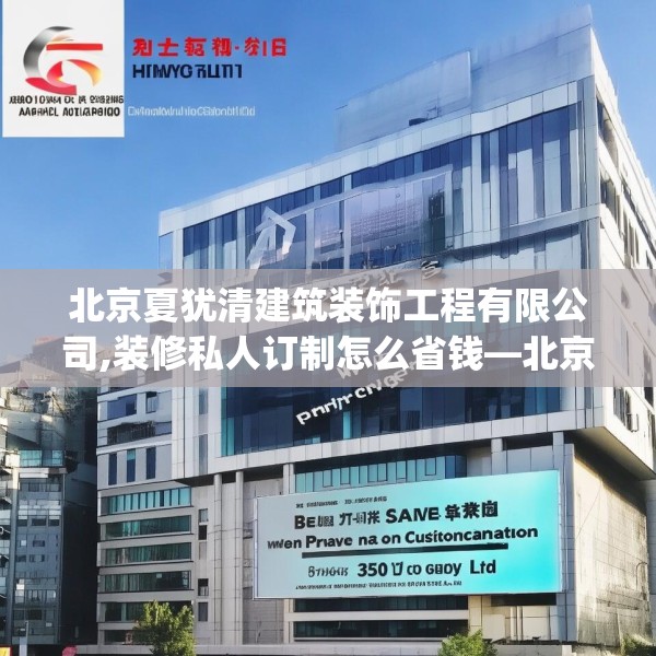 北京夏犹清建筑装饰工程有限公司,装修私人订制怎么省钱—北京夏犹清建筑装饰工程有限公司310.a186b187c190fgy.197htyj