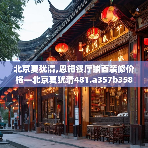 北京夏犹清,恩施餐厅铺面装修价格—北京夏犹清481.a357b358c361fgy.368poiy