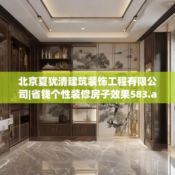 北京夏犹清建筑装饰工程有限公司|省钱个性装修房子效果583.a459b460c463fgy.470fdsfds