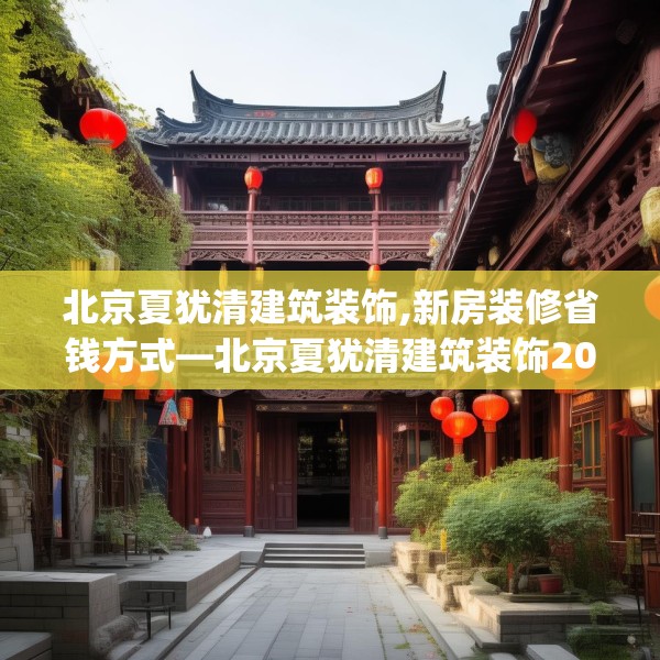 北京夏犹清建筑装饰,新房装修省钱方式—北京夏犹清建筑装饰203.a79b80c83fgy.90fds