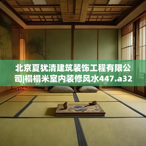 北京夏犹清建筑装饰工程有限公司|榻榻米室内装修风水447.a323b324c327fgy.334fhsg