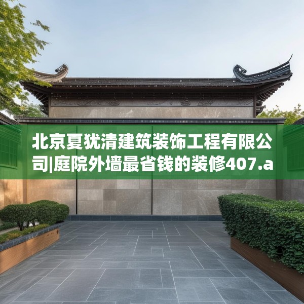 北京夏犹清建筑装饰工程有限公司|庭院外墙最省钱的装修407.a283b284c287fgy.294cvcx