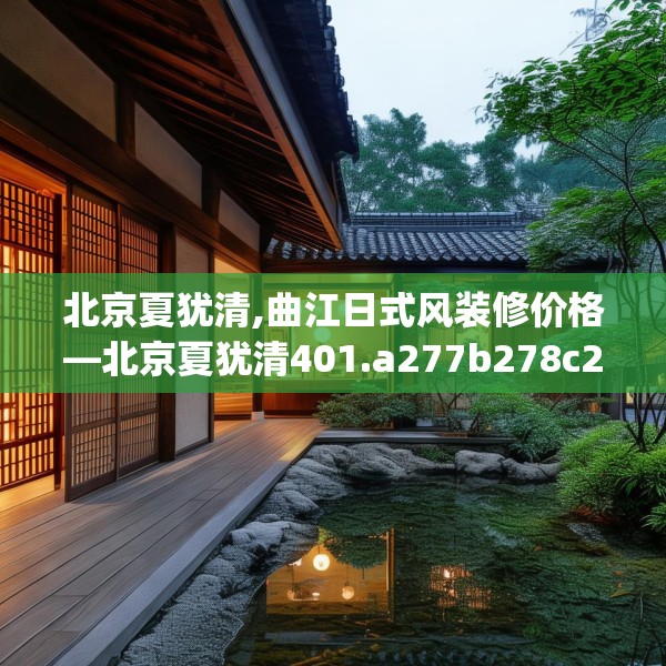北京夏犹清,曲江日式风装修价格—北京夏犹清401.a277b278c281fgy.288fds