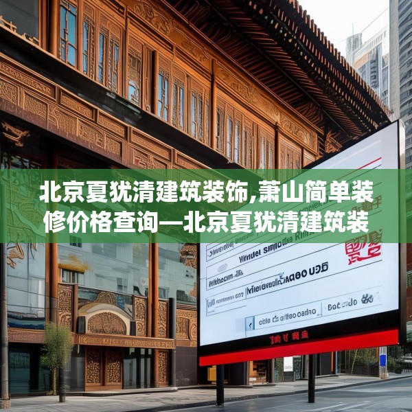 北京夏犹清建筑装饰,萧山简单装修价格查询—北京夏犹清建筑装饰167.a43b44c47fgy.54fds