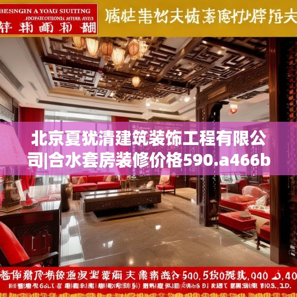 北京夏犹清建筑装饰工程有限公司|合水套房装修价格590.a466b467c470fgy.477xczxv