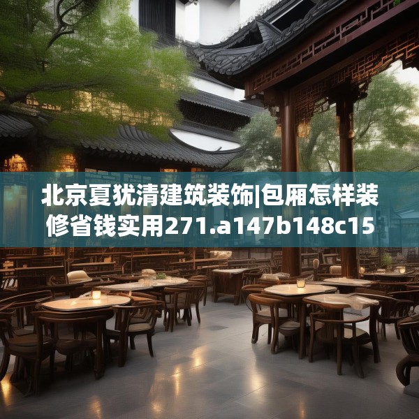 北京夏犹清建筑装饰|包厢怎样装修省钱实用271.a147b148c151fgy.158jhhj