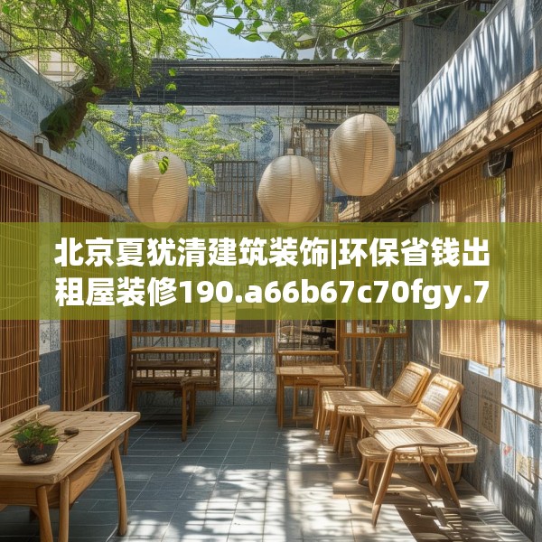 北京夏犹清建筑装饰|环保省钱出租屋装修190.a66b67c70fgy.77sdA
