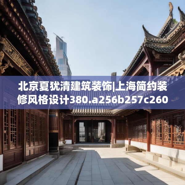 北京夏犹清建筑装饰|上海简约装修风格设计380.a256b257c260fgy.26776670