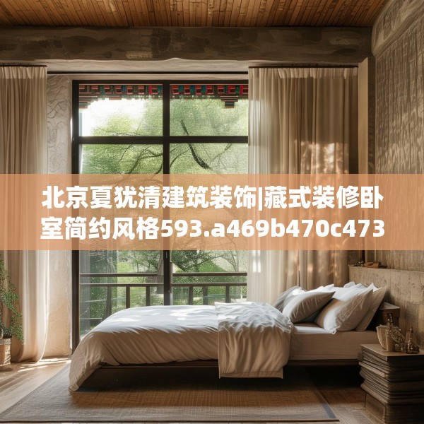 北京夏犹清建筑装饰|藏式装修卧室简约风格593.a469b470c473fgy.480bnbn
