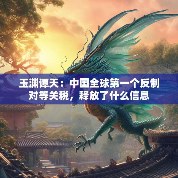 玉渊谭天：中国全球第一个反制对等关税，释放了什么信息