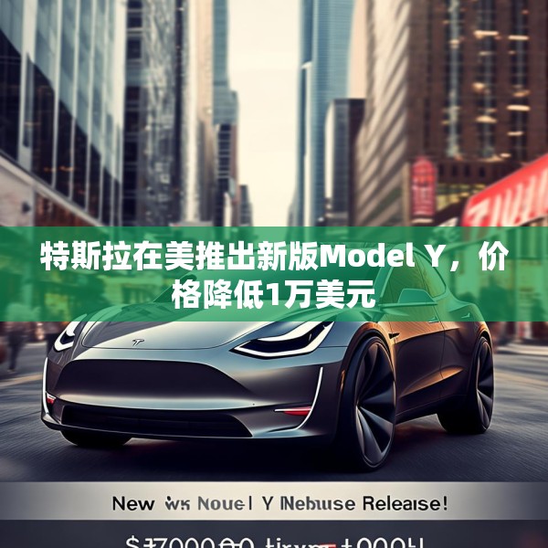 特斯拉在美推出新版Model Y，价格降低1万美元