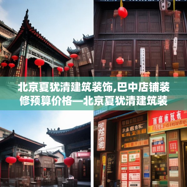 北京夏犹清建筑装饰,巴中店铺装修预算价格—北京夏犹清建筑装饰204.a80b81c84fgy.91dsfds