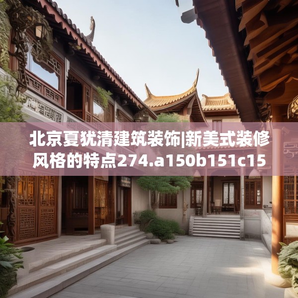 北京夏犹清建筑装饰|新美式装修风格的特点274.a150b151c154fgy.161htyj