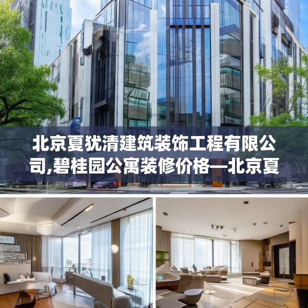 北京夏犹清建筑装饰工程有限公司,碧桂园公寓装修价格—北京夏犹清建筑装饰工程有限公司509.a385b386c389fgy.396fds