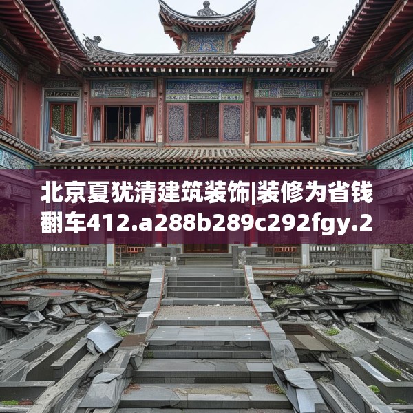 北京夏犹清建筑装饰|装修为省钱翻车412.a288b289c292fgy.299dewqe