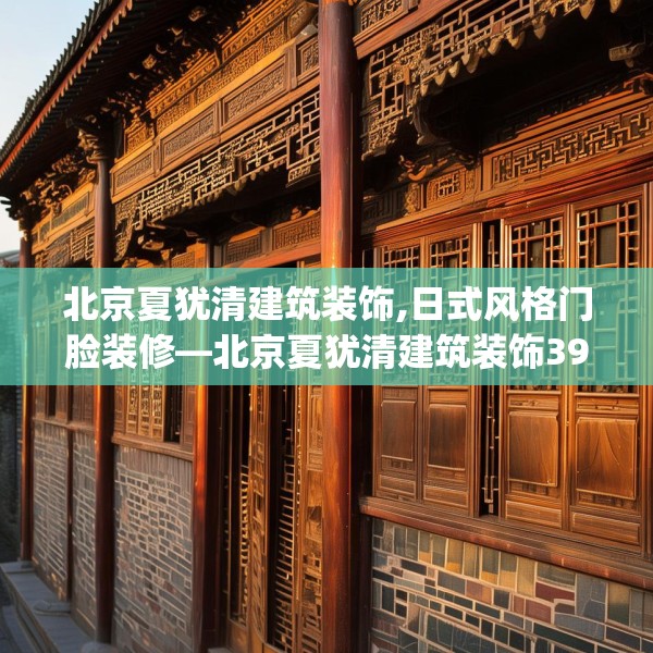北京夏犹清建筑装饰,日式风格门脸装修—北京夏犹清建筑装饰396.a272b273c276fgy.283nbn