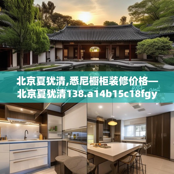 北京夏犹清,悉尼橱柜装修价格—北京夏犹清138.a14b15c18fgy.25lkjl