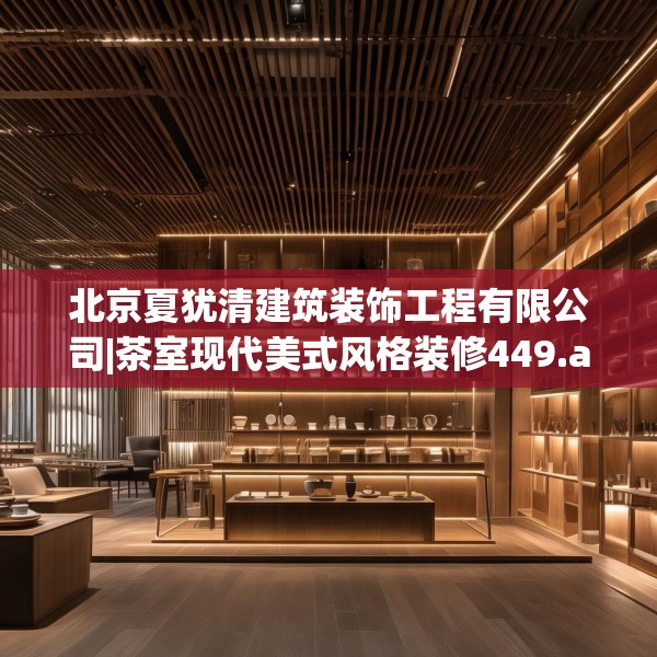 北京夏犹清建筑装饰工程有限公司|茶室现代美式风格装修449.a325b326c329fgy.336bnbn