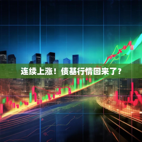 连续上涨！债基行情回来了？