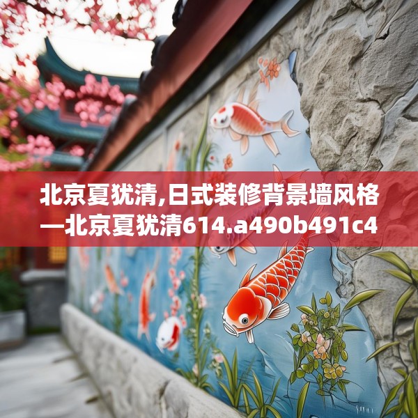 北京夏犹清,日式装修背景墙风格—北京夏犹清614.a490b491c494fgy.50176657