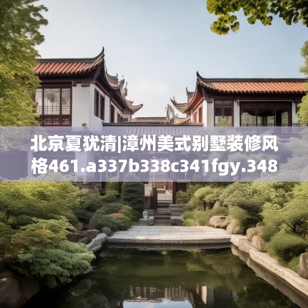 北京夏犹清|漳州美式别墅装修风格461.a337b338c341fgy.348cvcx